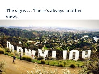 The signs . . . There’s always another
view…
26
 