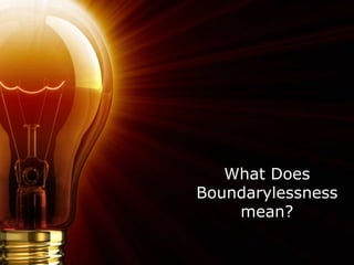 What Does
Boundarylessness
mean?
 