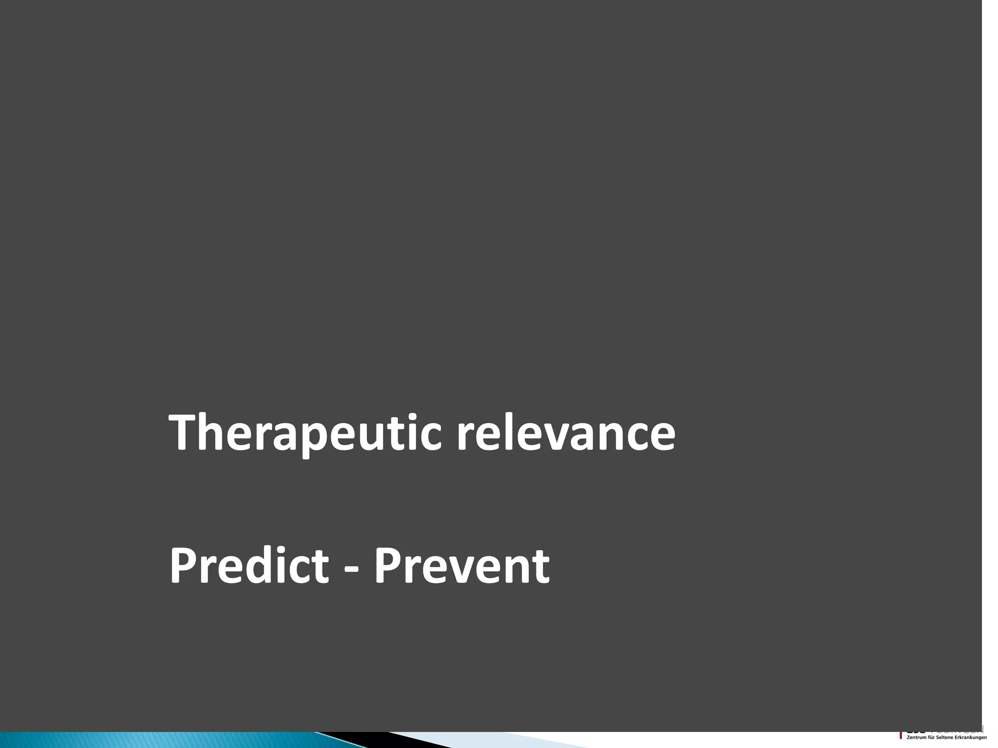 Therapeutic relevance
Predict - Prevent
 