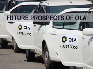 FUTURE PROSPECTS OF OLA
 