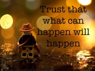 Photo by kennymatic - Creative Commons Attribution License http://www.flickr.com/photos/99472898@N00	
   Created with Haiku Deck	
  
Trust that
what can
happen will
happen
 