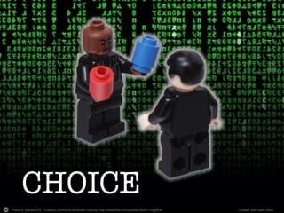 Photo by pasukaru76 - Creative Commons Attribution License http://www.flickr.com/photos/38451115@N04	
   Created with Haiku Deck	
  
CHOICE
 