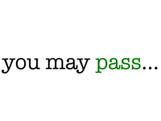 you may pass…
 