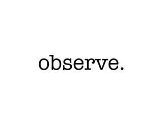 observe.
 