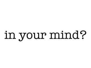 in your mind?
 