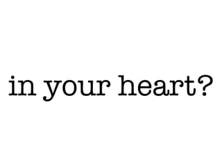 in your heart?
 