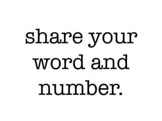 share your
word and
number.
 