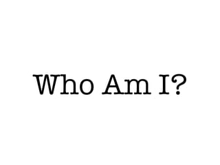 Who Am I?
 