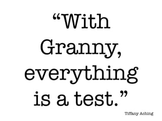 “With
Granny,
everything
is a test.”
Tiffany Aching
 