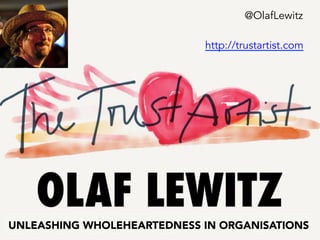 UNLEASHING WHOLEHEARTEDNESS IN ORGANISATIONS
@OlafLewitz
http://trustartist.com
 