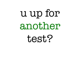 u up for
another
test?
 
