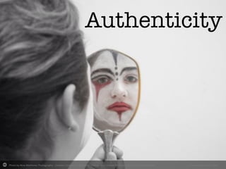 Photo	
  by	
  Nina	
  Ma2hews	
  Photography	
  -­‐	
  Crea-ve	
  Commons	
  A2ribu-on	
  License	
  	
  h2p://www.ﬂickr.com/photos/21560098@N06	
   Created	
  with	
  Haiku	
  Deck	
  
Authenticity
 