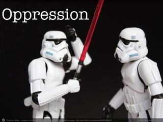 Photo by Stéfan - Creative Commons Attribution-NonCommercial-ShareAlike License http://www.flickr.com/photos/49462908@N00	
   Created with Haiku Deck	
  
Oppression
 