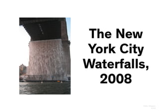 Olafur Eliasson
6/24
The New
York City
Waterfalls,
2008
 
