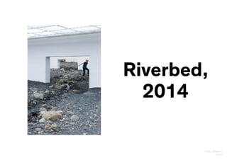 Olafur Eliasson
8/24
Riverbed,
2014
 