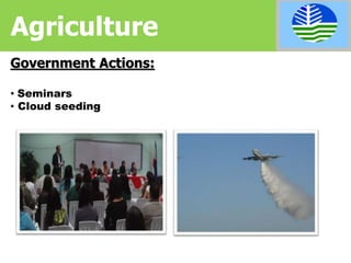 Government Actions:
• Seminars
• Cloud seeding
Agriculture
 