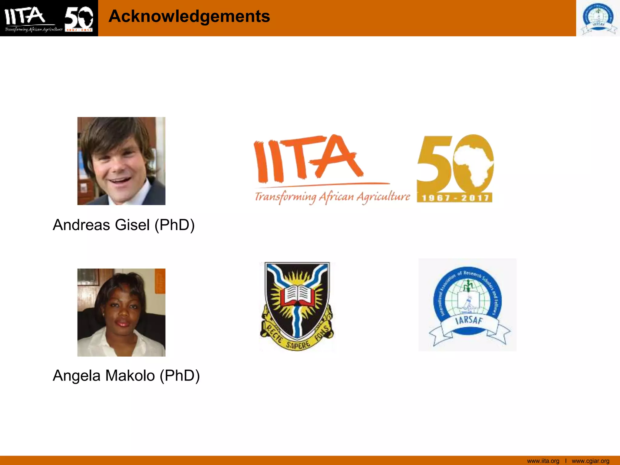www.iita.org I www.cgiar.org
Acknowledgements
Andreas Gisel (PhD)
Angela Makolo (PhD)
 
