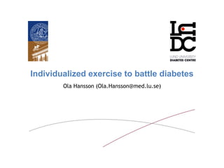 Individualized exercise to battle diabetes 
Ola Hansson (Ola.Hansson@med.lu.se)
 
