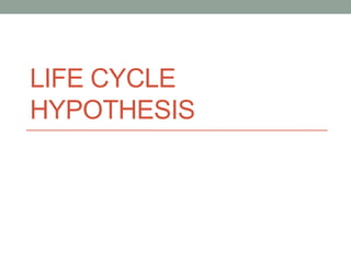 LIFE CYCLE
HYPOTHESIS
 