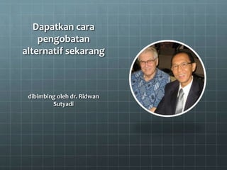 Dapatkan cara
pengobatan
alternatif sekarang
dibimbing oleh dr. Ridwan
Sutyadi
 