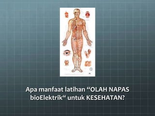 Apa manfaat latihan “OLAH NAPAS
bioElektrik“ untuk KESEHATAN?
 