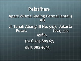 Pelatihan -  Apart Wisma Gading Permai lantai 5 AB Jl. Tanah Abang III No. 54/3.  Jakarta Pusat.  (021) 350 4960,  (021) 705 805 67,  0815 882 4693  