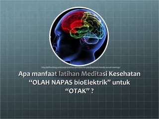 Apa manfaat latihan Meditasi Kesehatan “OLAH NAPAS bioElektrik” untuk “OTAK” ? http://jeffhurtblog.com/2009/12/16/four-principles-for-planning-brain-friendly-annual-meetings/ 