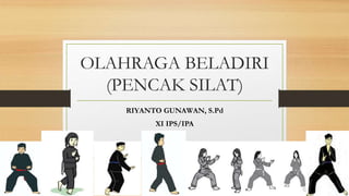 OLAHRAGA BELADIRI
(PENCAK SILAT)
RIYANTO GUNAWAN, S.Pd
XI IPS/IPA
 