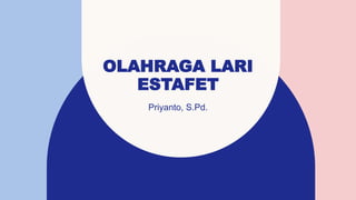 OLAHRAGA LARI
ESTAFET
Priyanto, S.Pd.
 