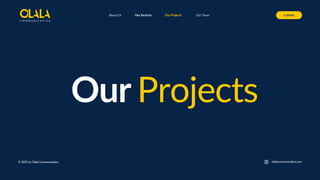 About Us Our Services Contact
© 2025 by Olala Communication
Our Projects Our Team
Our Projects
olalacommunication.com
 
