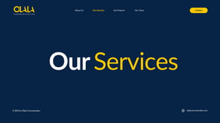 About Us Our Services Contact
© 2025 by Olala Communication
Our Projects Our Team
OurServices
olalacommunication.com
 