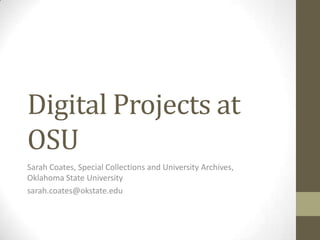 Digital Projects at
OSU
Sarah Coates, Special Collections and University Archives,
Oklahoma State University
sarah.coates@okstate.edu
 