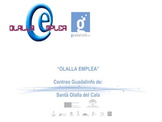 “ OLALLA EMPLEA” Centros Guadalinfo de: Santa Olalla del Cala 