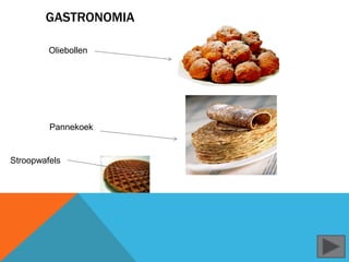 Oliebollen
Pannekoek
Stroopwafels
GASTRONOMIA
 
