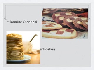 Damine Olandesi




            Pannenkoeken
 