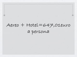 Aereo + Hotel=647,01euro
        a persona
 