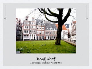 Begijnhof
il cortile più celebre di Amsterdam
 