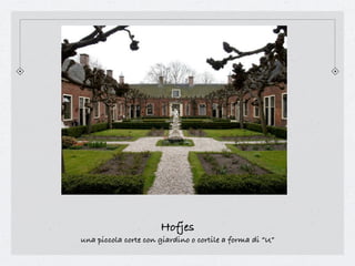 Hofjes
una piccola corte con giardino o cortile a forma di “U”
 