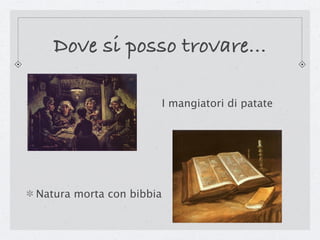 Dove si posso trovare...

                          I mangiatori di patate




Natura morta con bibbia
 