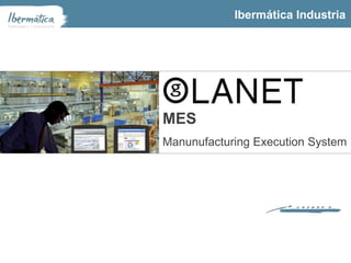 Ibermática Industria 2014 - MES
MES
Manunufacturing Execution System
Ibermática Industria
 