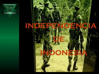 INDEPENDENCIA 
DE 
INDONESIA 
 