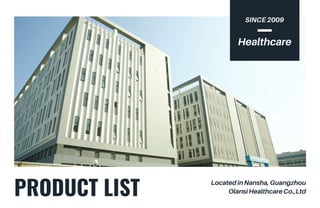SINCE 2009
Healthcare
PRODUCT LIST
Located in Nansha, Guangzhou
Olansi Healthcare Co.,Ltd
 