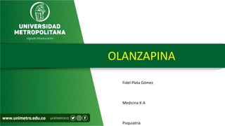 OLANZAPINA
Fidel Plata Gómez
Medicina X-A
Psiquiatría
 