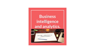 Business
intelligence
and analytics.
 