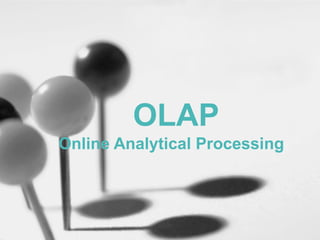 OLAP
Online Analytical Processing
 