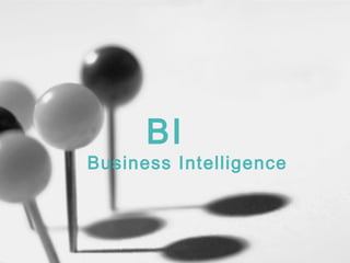 BI
Business Intelligence
 