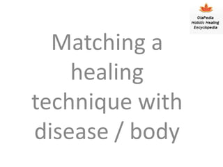 Matching a
    healing
technique with
disease / body
 