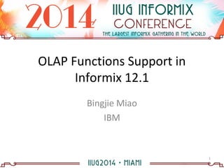 OLAP Functions Support in
Informix 12.1
Bingjie Miao
IBM
1
 