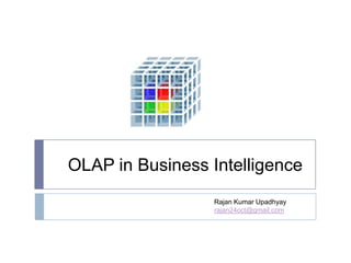 OLAP in Business Intelligence Rajan Kumar Upadhyayrajan24oct@gmail.com 