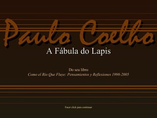 Paulo Coelho
A Fábula do Lapis

Do seu libro
Como el Río Que Fluye: Pensamientos y Reflexiones 1998-2005

Facer click para continuar

 